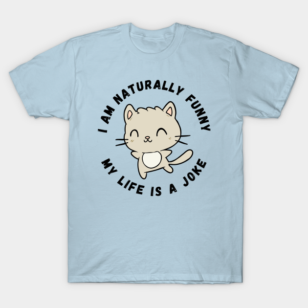 I Am Naturally Funny My Life Is A Joke Kitty Cat I Am Naturally Funny